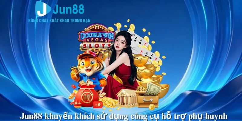 Jun88 khuyến khích sử dụng công cụ hỗ trợ phụ huynh