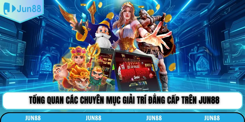 Tổng quan các chuyên mục giải trí đẳng cấp trên Jun88