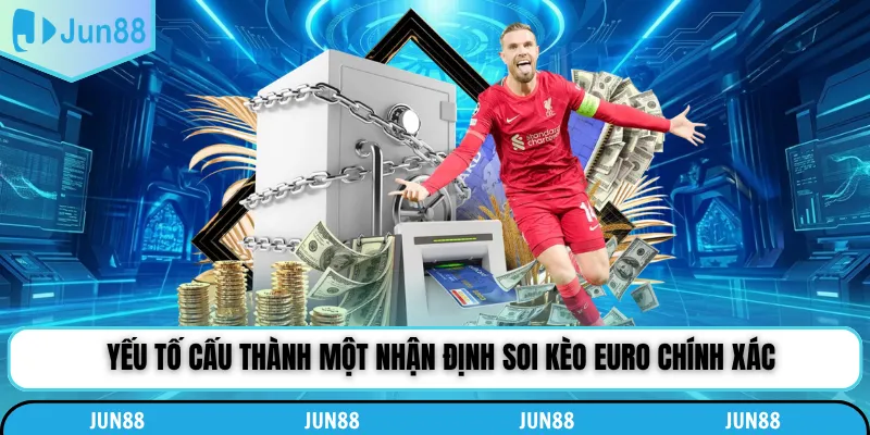 Yếu tố cấu thành một nhận định soi kèo Euro chính xác